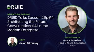 DRUID Talks Season 2 Ep4-Wayne Butterfield-Architecting the Future Conversational AI in the Modern EnterpriseDRUID Talks Season 2 Ep4-Wayne Butterfield-Architecting the Future Conversational AI in the Modern Enterprise