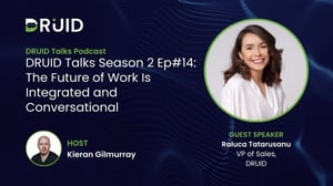DRUID Talks Season2 Ep#14 The Future of Work Is Integrated and Conversational